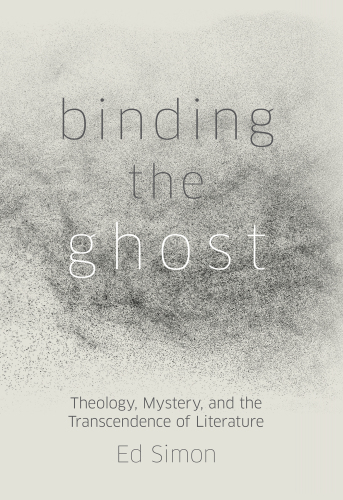 Binding the Ghost : Theology, Mystery, and the Transcendence of Literature