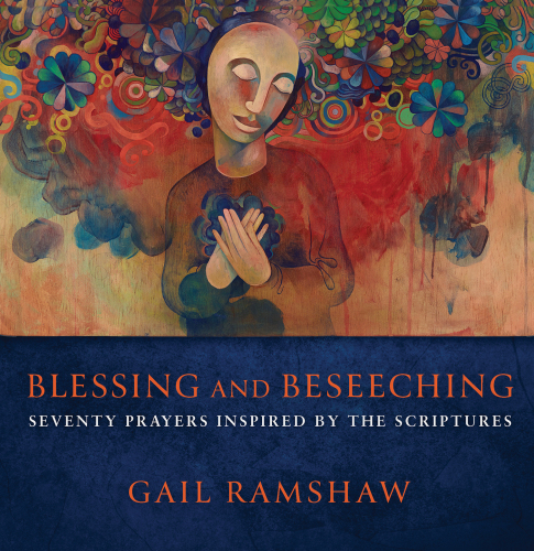 Blessing and Beseeching : Seventy Prayers Inspired by the Scriptures
