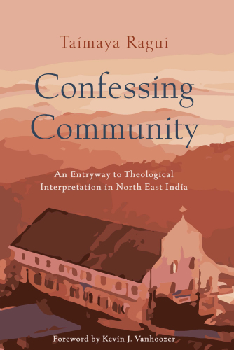 Confessing Community : An Entryway to Theological Interpretation in North East India