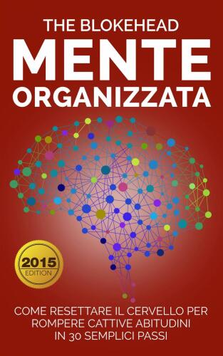 Mente Organizzata: Come Resettare Il Cervello Per Rompere Cattive Abitudini In 30 Semplici Passi