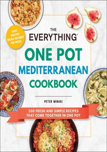 The Everything One Pot Mediterranean Cookbook: 200 Fresh and Simple Recipes That Come Together in One Pot