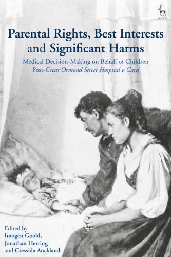 Parental Rights, Best Interests and Significant Harms: Medical Decision-Making on Behalf of Children Post-Great Ormond Street Hospital v Gard