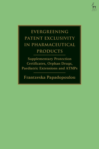 Evergreening Patent Exclusivity in Pharmaceutical Products: Supplementary Protection Certificates, Orphan Drugs, Paediatric Extensions and ATMPs