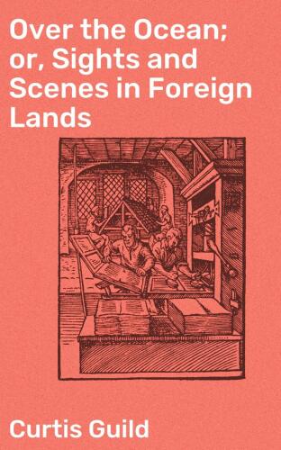 Over the Ocean; or, Sights and Scenes in Foreign Lands