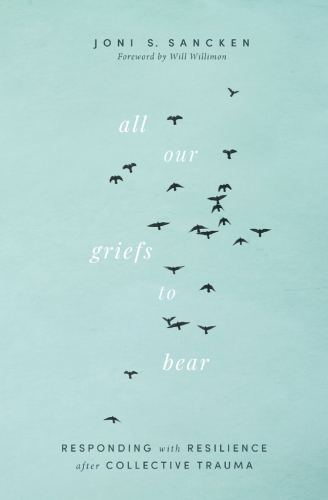 All Our Griefs to Bear: Responding with Resilience after Collective Trauma