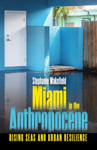 Miami in the Anthropocene : Rising Seas and Urban Resilience