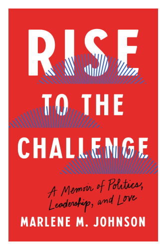 Rise to the Challenge : A Memoir of Politics, Leadership, and Love