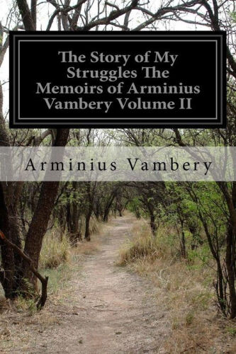 The Story of My Struggles: The Memoirs of Arminius Vambéry
