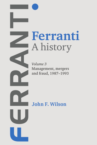 Ferranti. a History : Volume 3: Management, Mergers and Fraud 1987-1993