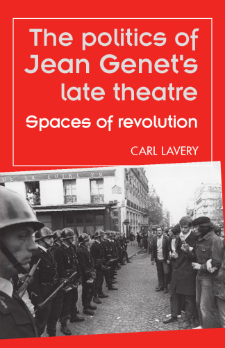 The Politics of Jean Genet's Late Theatre : Spaces of Revolution
