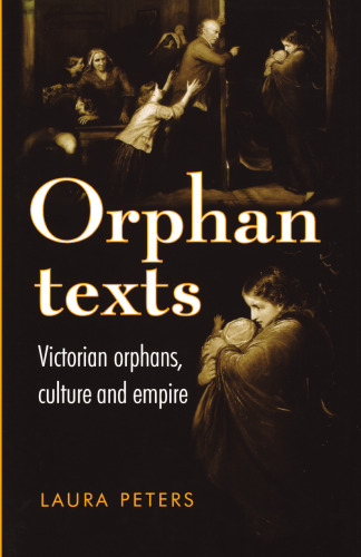 Orphan Texts : Victorians, Orphans, Culture and Empire