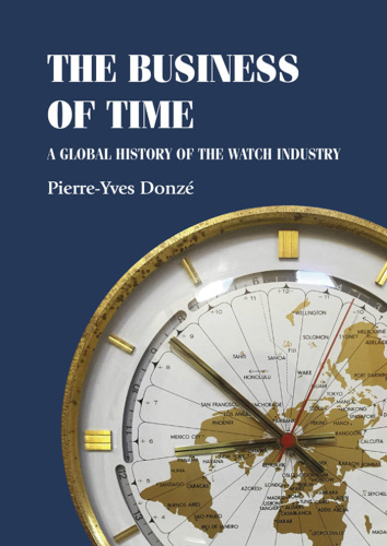 The Business of Time - A Gglobal History of the Watch Industry
