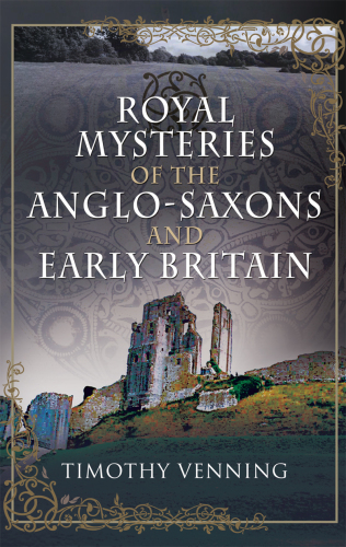 Royal Mysteries of the Anglo-Saxons and Early Britain