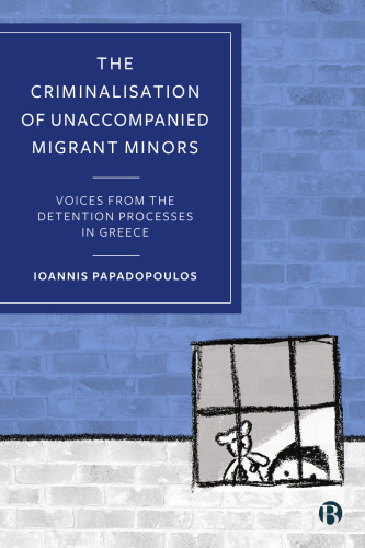 The Criminalisation of Unaccompanied Migrant Minors: Voices from the Detention Processes in Greece