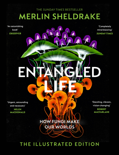 Entangled Life: How Fungi Make Our Worlds: The Illustrated Edition