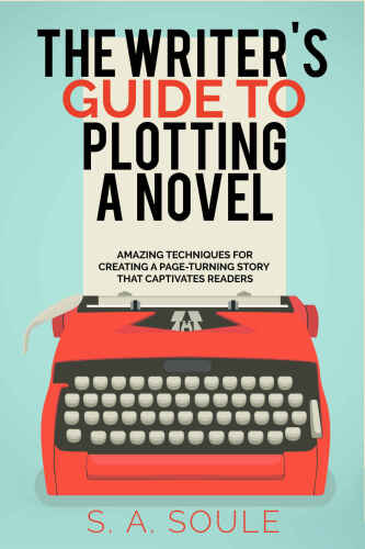 The Writer's Guide to Characters, Plots, & Scenes (Fiction Writing Tools Book 5)
