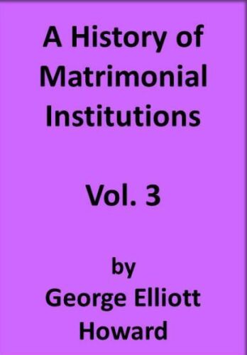 A History of Matrimonial Institutions, Vol. 3 of 3