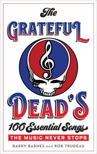 The Grateful Deads 100 Essential Songs The Music Never Stops