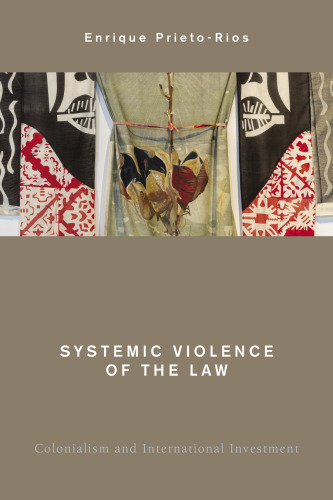 Systemic Violence of the Law: Colonialism and International Investment (Global Critical Caribbean Thought)