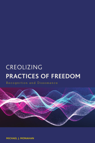Creolizing Practices of Freedom: Recognition and Dissonance (Creolizing the Canon)
