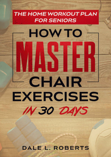 The : How to Master Chair Exercises in 30 Days
