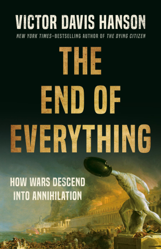The End of Everything - How Wars Descend into Annihilation