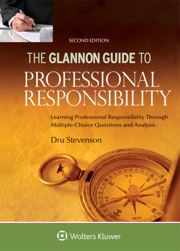 Glannon Guide to Professional Responsibility: Learning Professional Responsibility Through Multiple-Choice Questions and Analysis, Second Edition