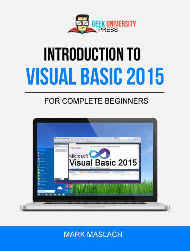 Introduction to Visual Basic 2015: The Complete Beginner’s Guide