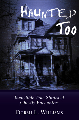 Haunted Too: Incredible True Stories of Ghostly Encounters