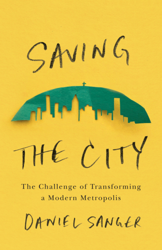 Saving the City : The Challenge of Transforming a Modern Metropolis