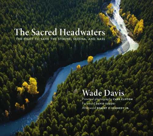 The Sacred Headwaters: The Fight to Save the Stikine, Skeena, and Nass