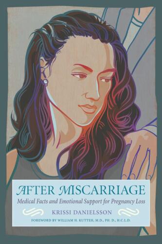 After Miscarriage: Medical Facts and Emotional Support for Pregnancy Loss