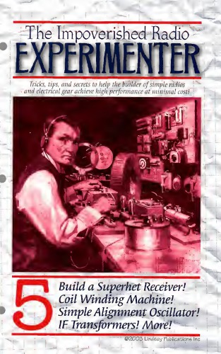 The impoverished radio experimenter. 5, Build a superhet receiver, coil winding machine, simple alignment oscillator, IF transformers, more!.