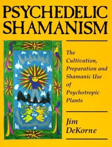 Psychedelic Shamanism. The Cultivation, Preparation and Shamanic Use of Psychotropic Plants