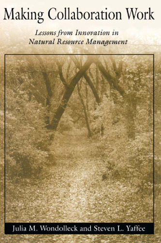 Making collaboration work : lessons from innovation in natural resource management