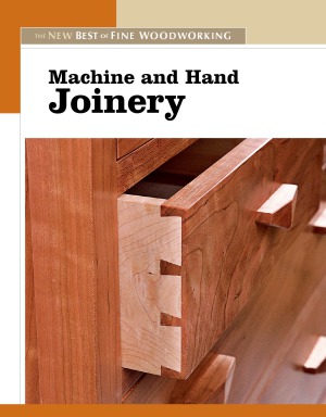 Machine and Hand Joinery. The New Best of Fine Woodworking