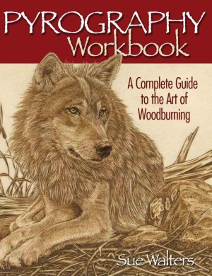 Pyrography Workbook. A Complete Guide to the Art of Woodburning