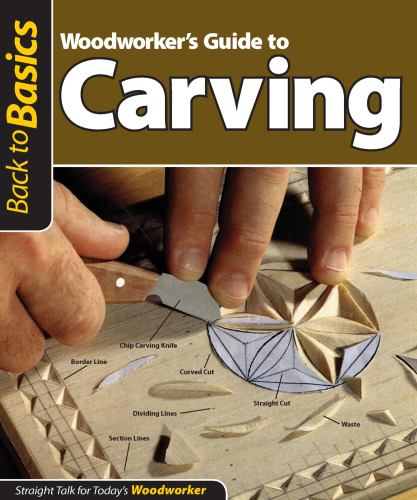 Woodworker’s Guide to Carving: Straight Talk for Today’s Woodworker