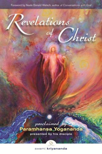 Revelations of Christ: Proclaimed by Paramhansa Yogananda as Presented by His Disciple Swami Kriyananda