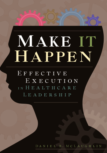 Make It Happen : Effective Execution in Healthcare Leadership