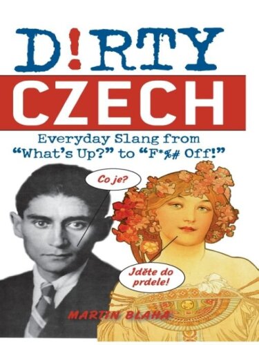 Dirty Czech: Everyday Slang from "What's Up?" to "F*%# Off!"