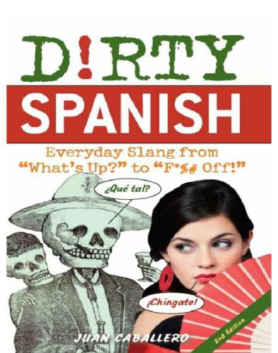 Dirty Spanish: everyday slang from 'What's up?' to 'F*%# off!'