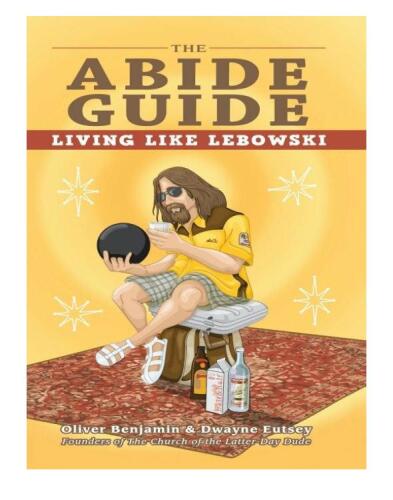 The Abide Guide. Living Like Lebowski