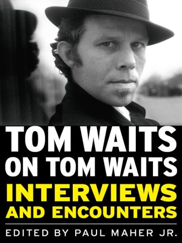 Tom Waits on Tom Waits: Interviews and Encounters