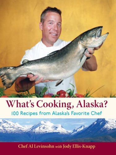 What's Cooking, Alaska? : 100 Recipes from Alaska's Favorite Chef