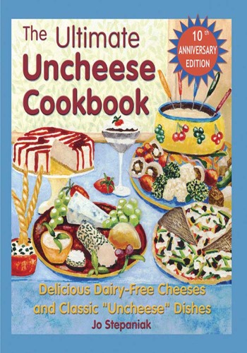 The Ultimate Uncheese Cookbook: Delicious Dairy-Free Cheeses and Classic 'Uncheese' Dishes
