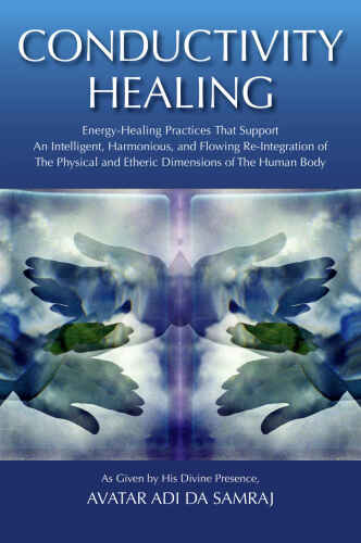 Conductivity Healing: Energy-Healing Practices That Support An Intelligent, Harmonious, and Flowing Re-Integration of The Physical and Etheric Dimensions of The Human Body