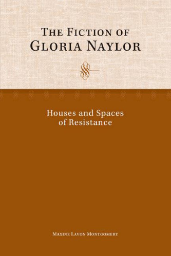 The Fiction of Gloria Naylor : Houses and Spaces of Resistance
