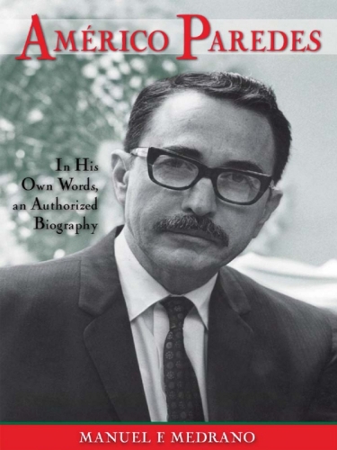 Americo Paredes : In His Own Words, an Authorized Biography