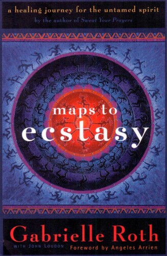 Maps to Ecstasy: A Healing Journey for the Untamed Spirit